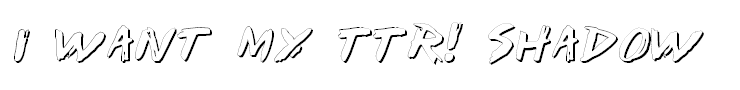 I Want My TTR! Shadow